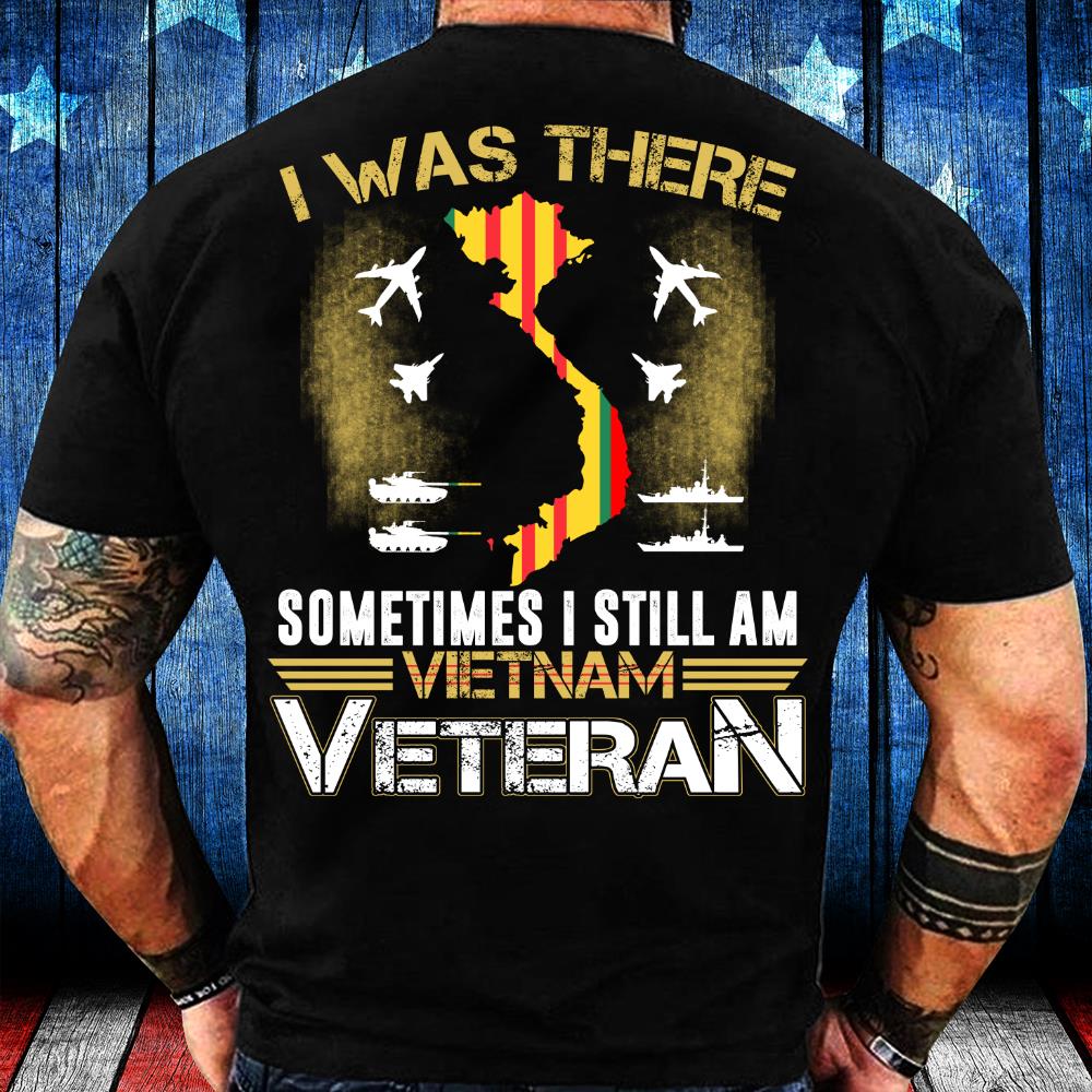 Vietnam Shirts - I Was There Sometimes I Still Am Vietnam Veteran T-Shirt