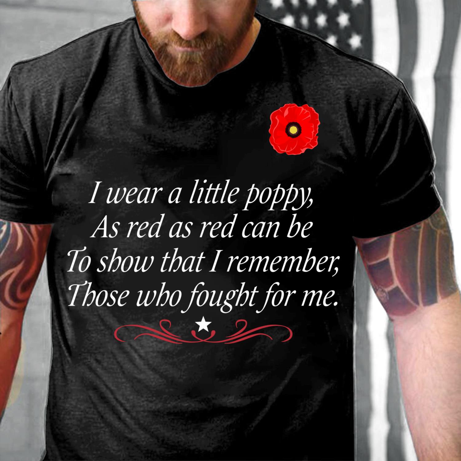 I Wear A Little Poppy As Red As Red Can Be To Show That I Remember T-Shirt