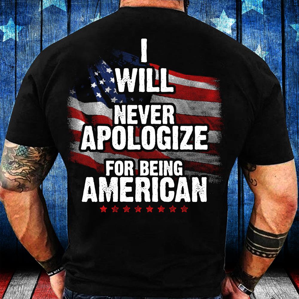 I Will Never Apologize For Being American T-Shirt