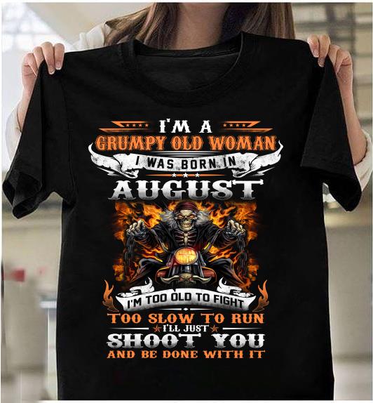 I'm A Grumpy Old Woman I Was Born In August I'll Just Shoot You And Be Done With It T-Shirt