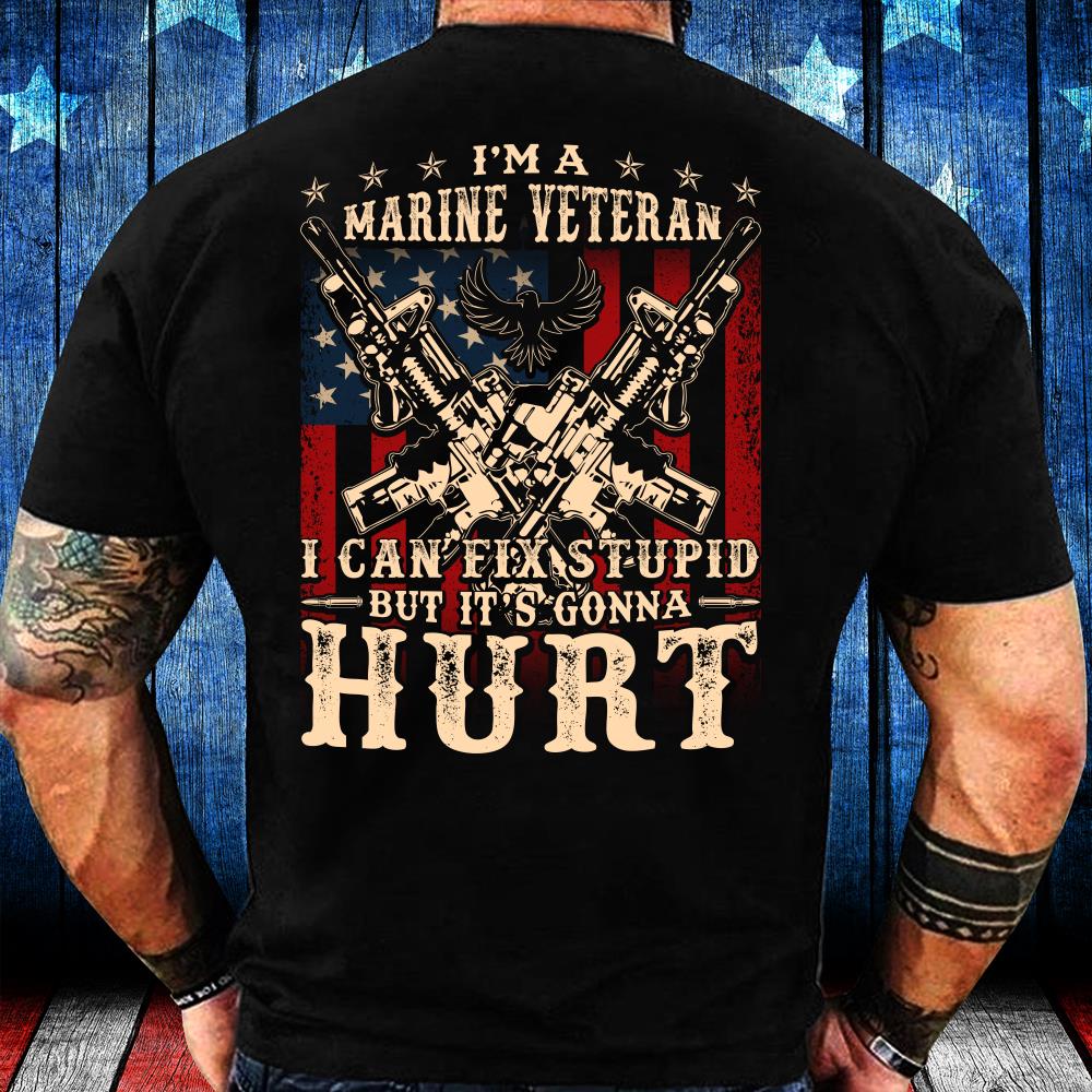 I'm A Marine Veteran, I Can Fix Stupid But It's Gonna Hurt T-Shirt