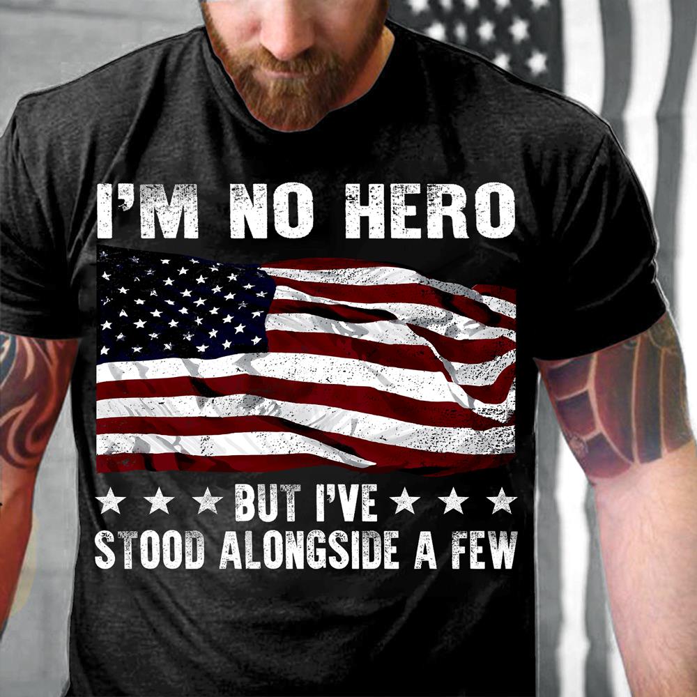 I'm No Hero But I've Stood Alongside A Few T-Shirt