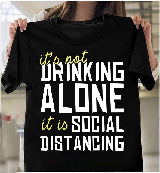 It's Not Drinking Alone It Is Social Distancing T-Shirt