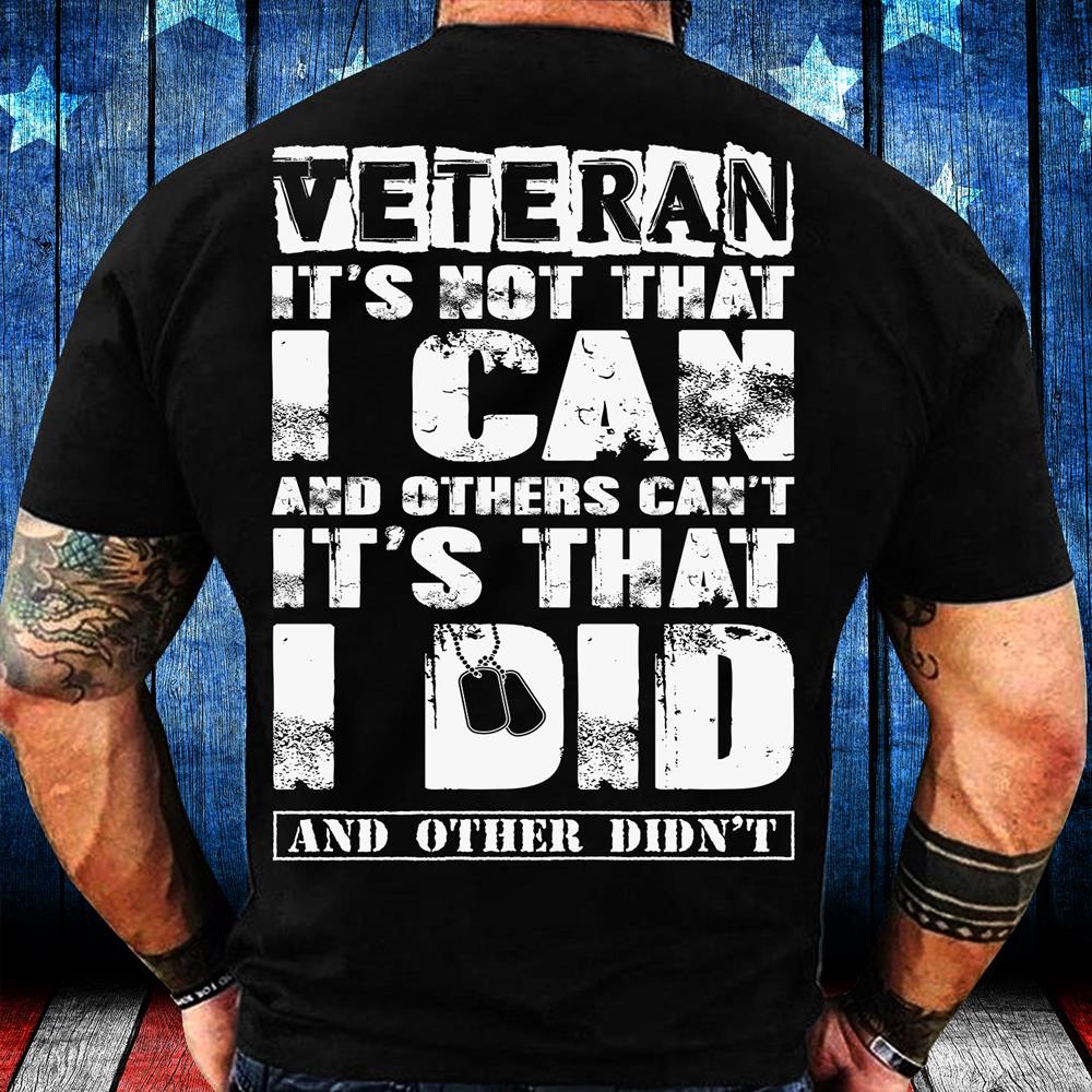 Veterans Shirt It's Not That I Can And Others Can't It's That I Did And Other Didn't T-Shirt