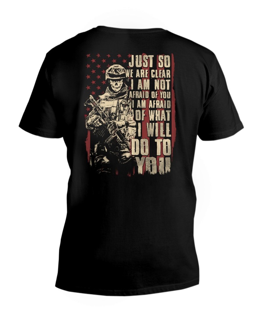 Veterans Shirt - Just So We Are Clear I Am Not Afraid Of You I Am Afraid Of What I Will Do To You V-Neck T-Shirt