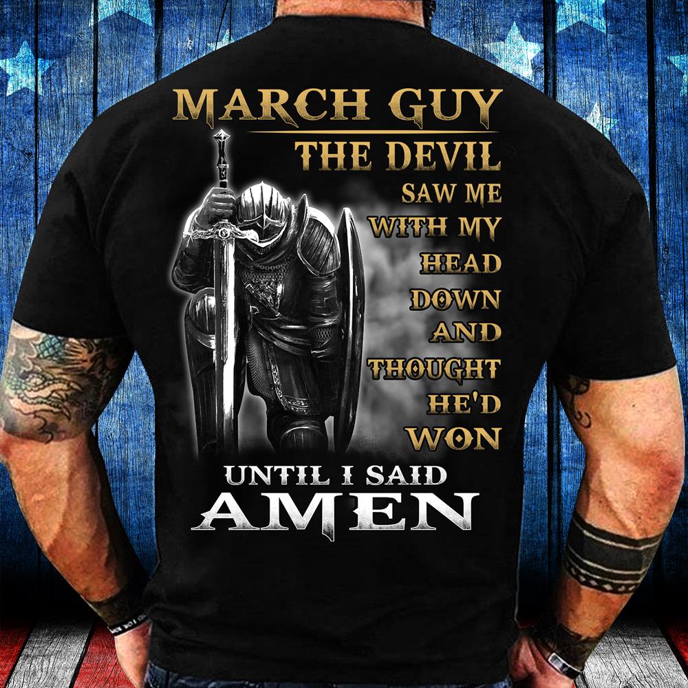 March Guy The Devil Saw Me With My Head Down Until I Said Amen T-Shirt