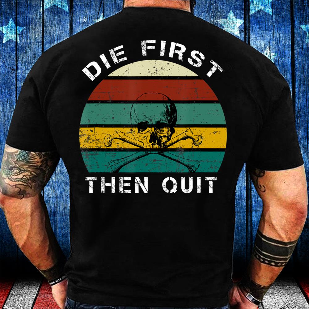 Military Motivational Shirt Die First Then Quit Army Veteran T-Shirt