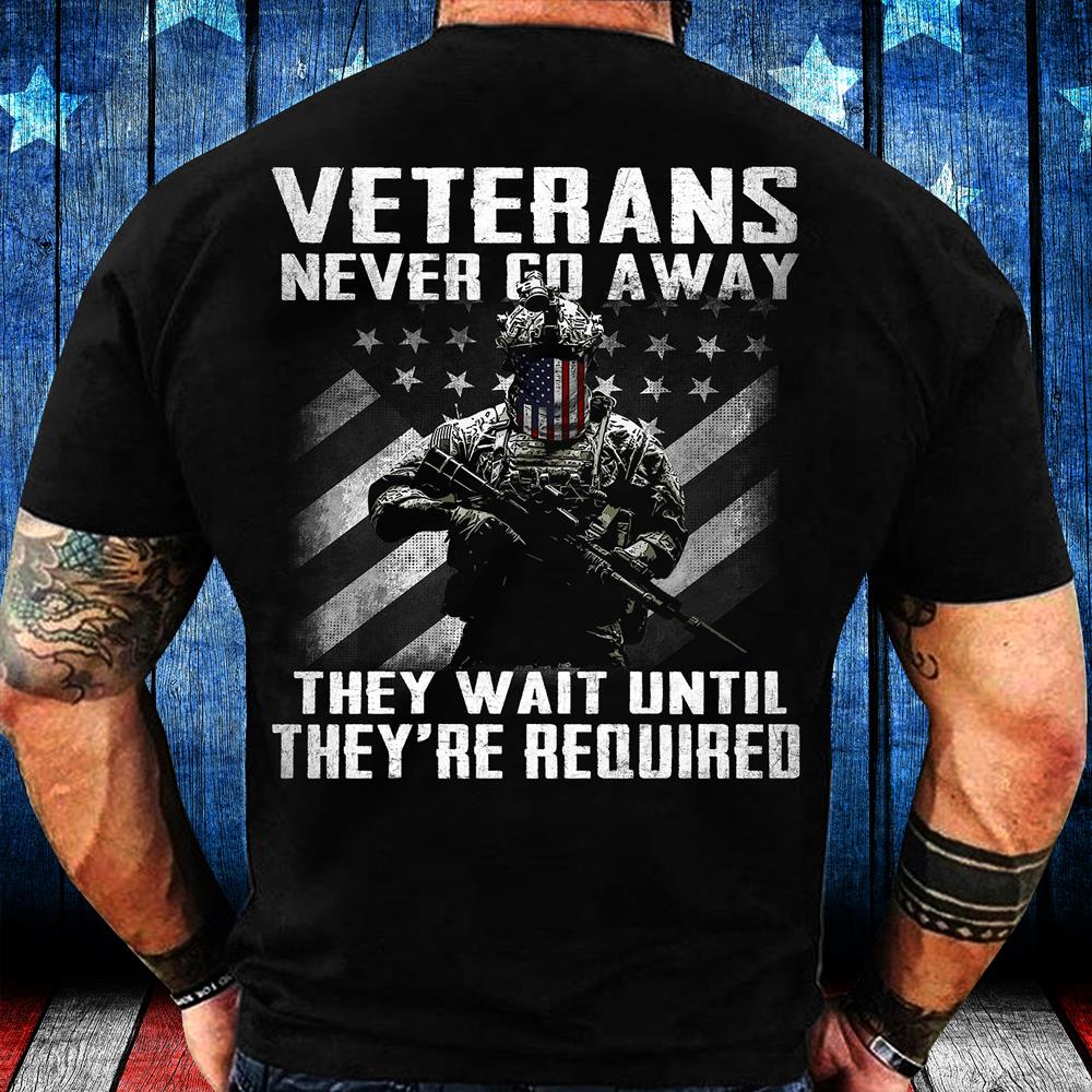 Veterans Shirt Never Go Away They Wait Until They're Required T-Shirt