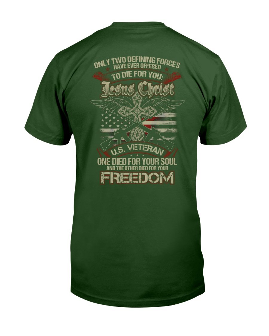 Only Two Defining Forces Have Ever Offered To Die For Jesus Chris And A U.S. Veteran T-Shirt 1 