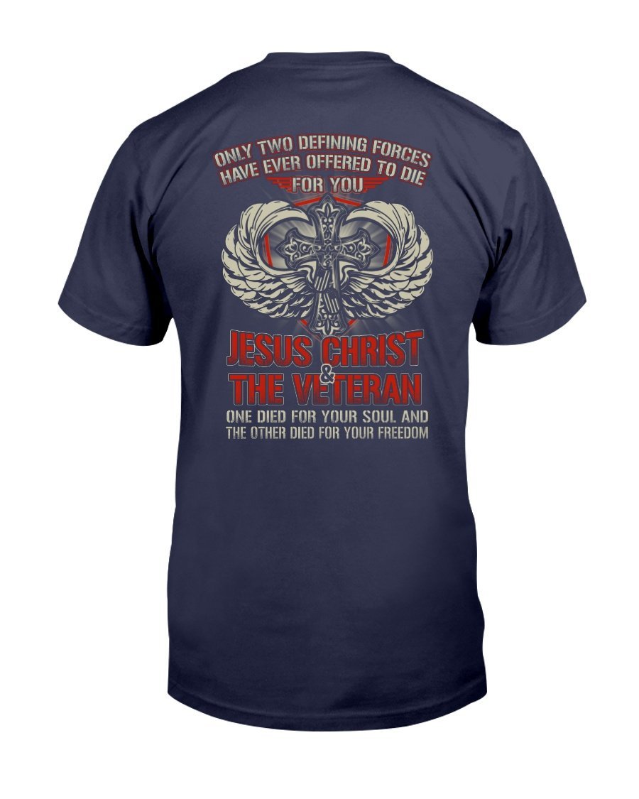 Only Two Defining Forces Have Ever Offered To Die For You Jesus Christ And The Veteran T-Shirt 1 