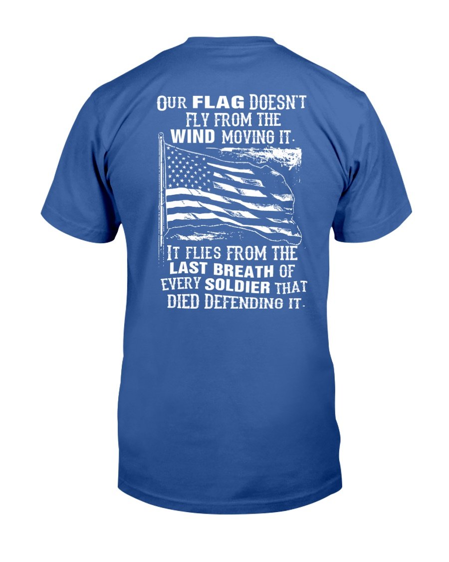 Veterans Shirt - Our Flag Doesnt Come From The Wind T-Shirt 7