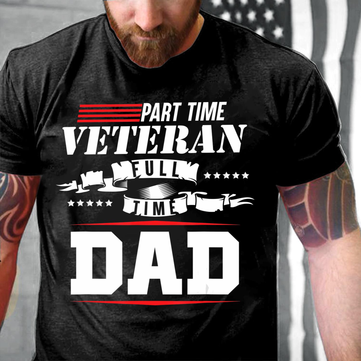 Part-Time Veteran Full Time Dad Funny Veterans Day Gift T-Shirt