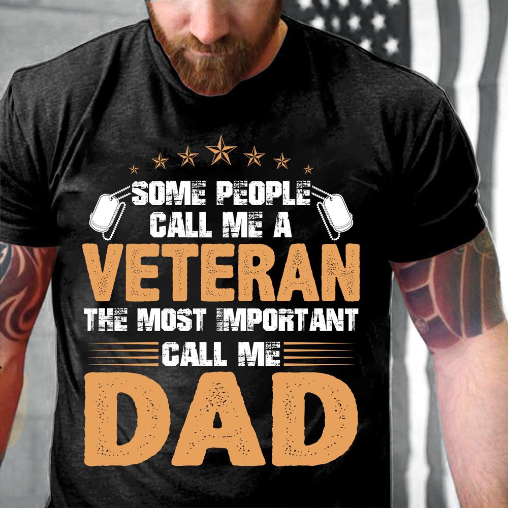 Some People Call Me A Veteran The Most Important Call Me Dad T-Shirt