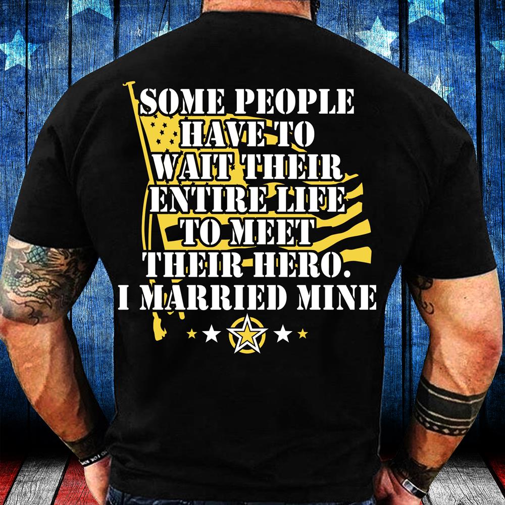 Some People Have To Wait Their Entire Life To Meet Their Hero I Married Mine T-Shirt