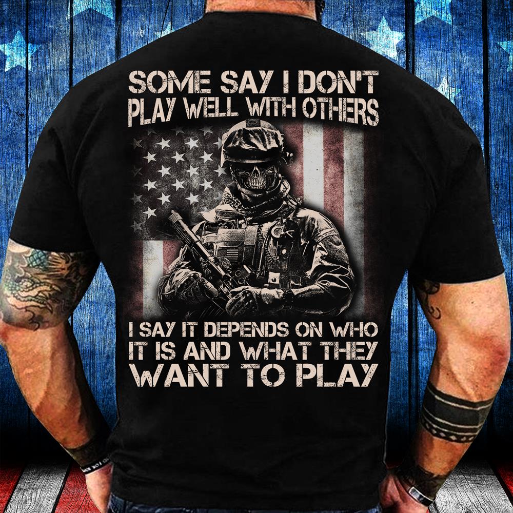 Some Say I Don't Play Well With Others I Say It Depends On Who It Is And What They Want To Play T-Shirt