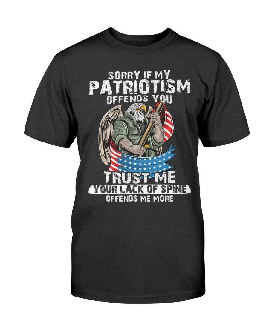 Veterans Shirt - Sorry If My Patriotism Offends You Trust Me Your Lack Of Spine T-Shirt 1 