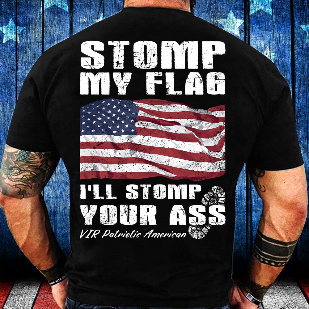 Stomp My Flag I'll Stomp Your Ass, Patriotic American T-Shirt