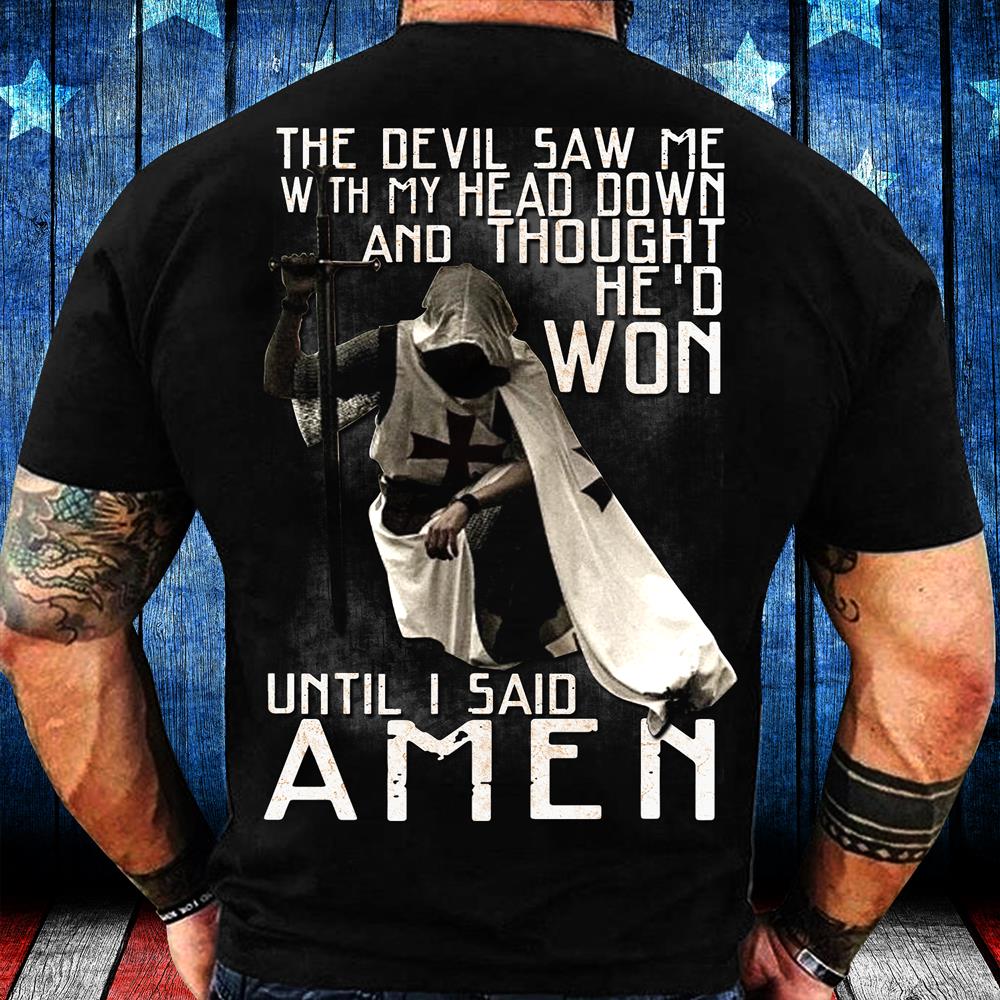 The Devil Saw Me With Head Down And Thought He'd Won Until I Said Amen T-Shirt