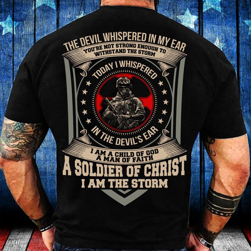 The Devil Whispered In My Ear A Soldier Of Christ I Am The Storm T-Shirt