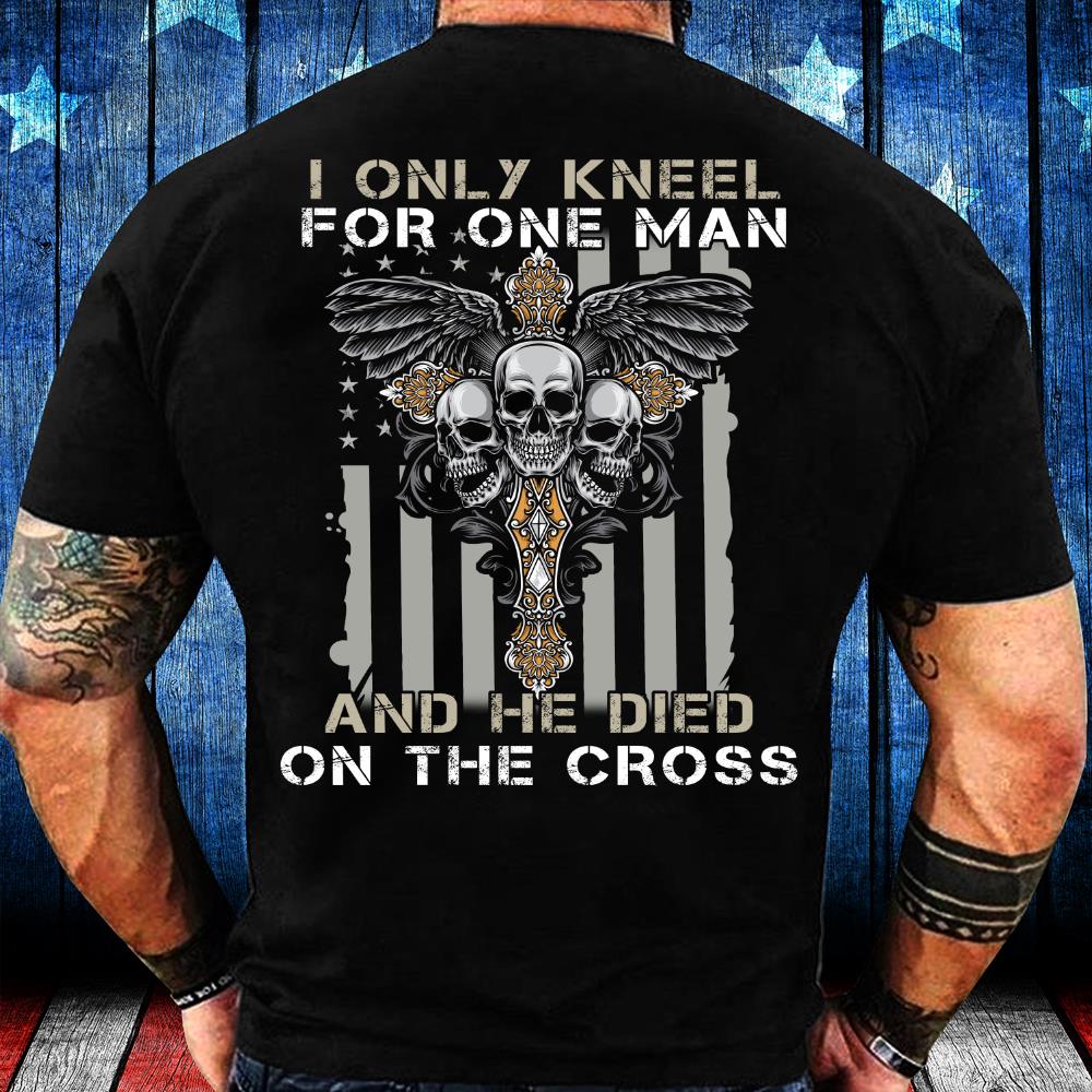 The Only Man I Kneel For Died On The Cross T-Shirt