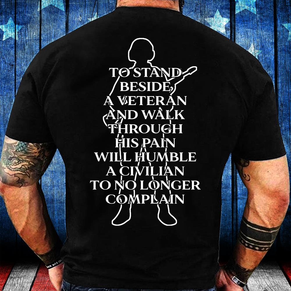 To Stand Beside A Veteran And Walk Through His Pain Will Humble T-Shirt