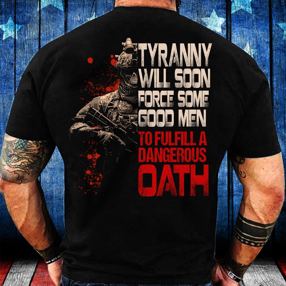 Tyranny Will Soon Force Some Good Men To Fulfill A Dangerous Oath T-Shirt