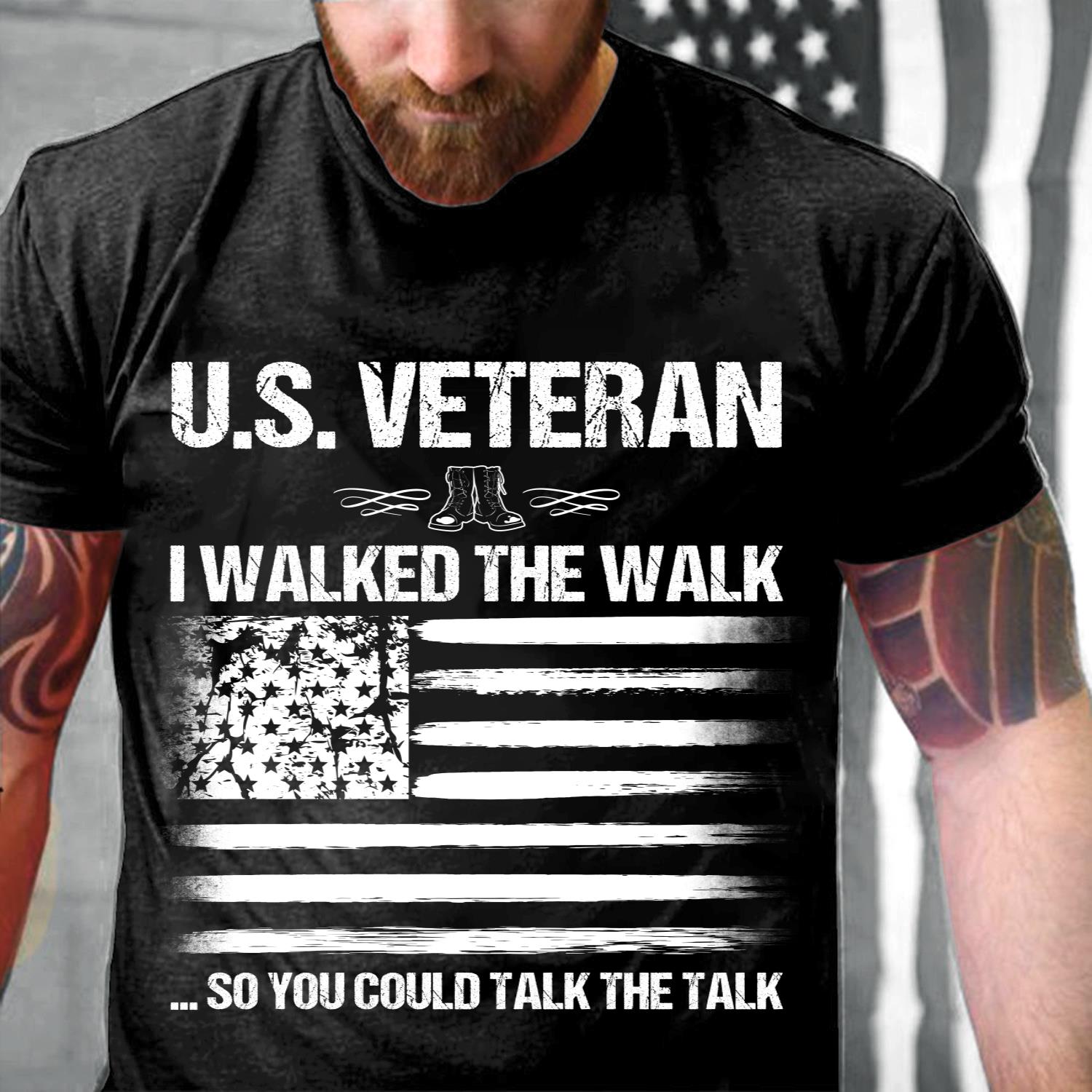 U.S. Veteran I Walked The Walk So You Could Talk The Talk T-Shirt
