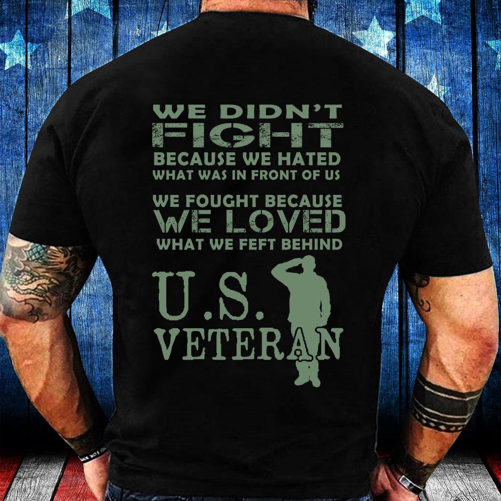 Veteran We Didn't Fight Because We Hated What Was In Front Of Us T-Shirt