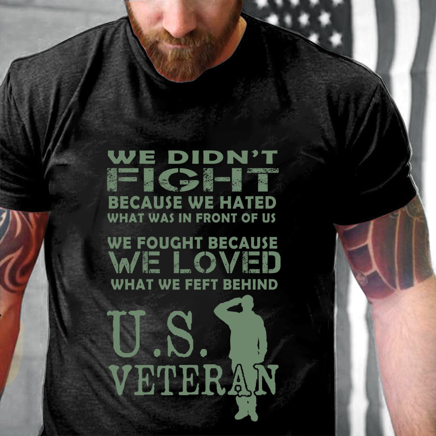 Veteran We Didn't Fight Because We Hated What Was In Front Of Us, US Veteran T-Shirt