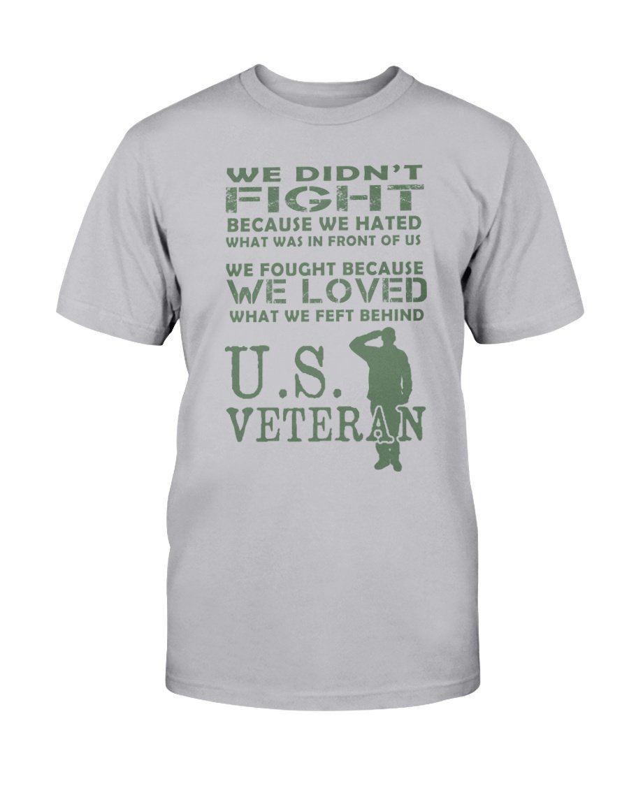 Veteran We Didnt Fight Because We Hated What Was In Front Of Us, US Veteran T-Shirt 1 