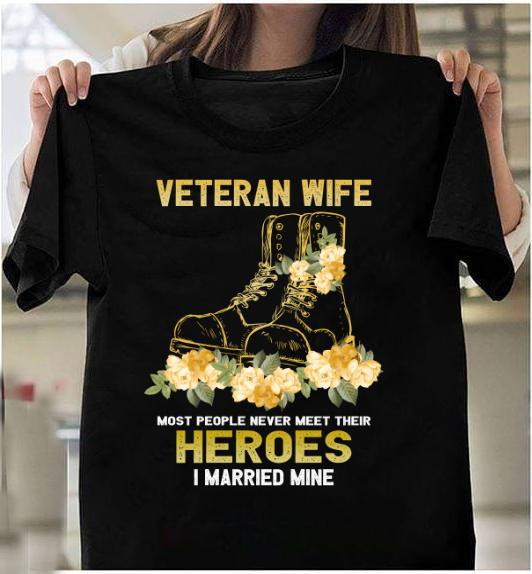 Veteran Wife T-Shirt - Most People Never Meet Their Heroes I Married Mine T-Shirt