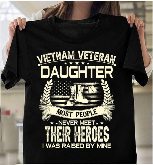 Veterans Shirt - Vietnam Veteran Daughter Most People Never Meet Their Heroes I Was Raise By Mine T-Shirt