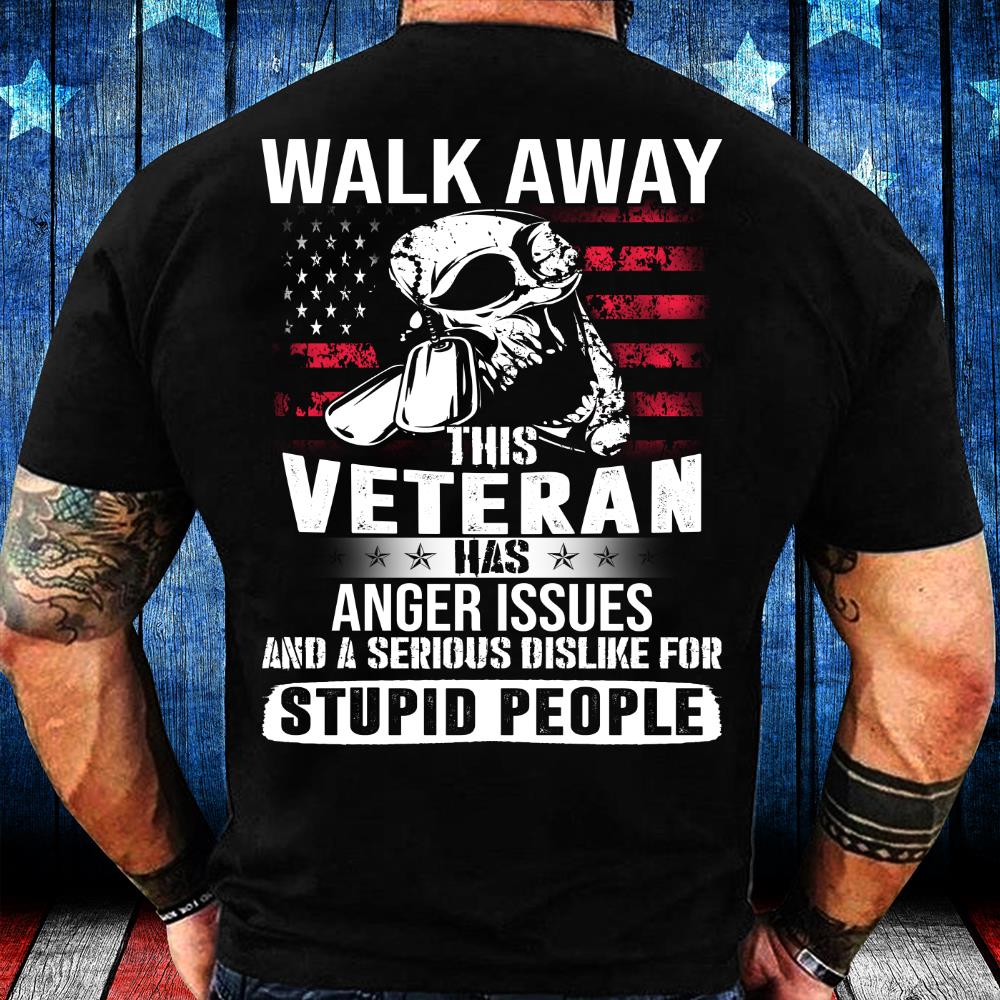 Walk Away This Veteran Has Anger Issues And A Serious Dislike For Stupid People T-Shirt
