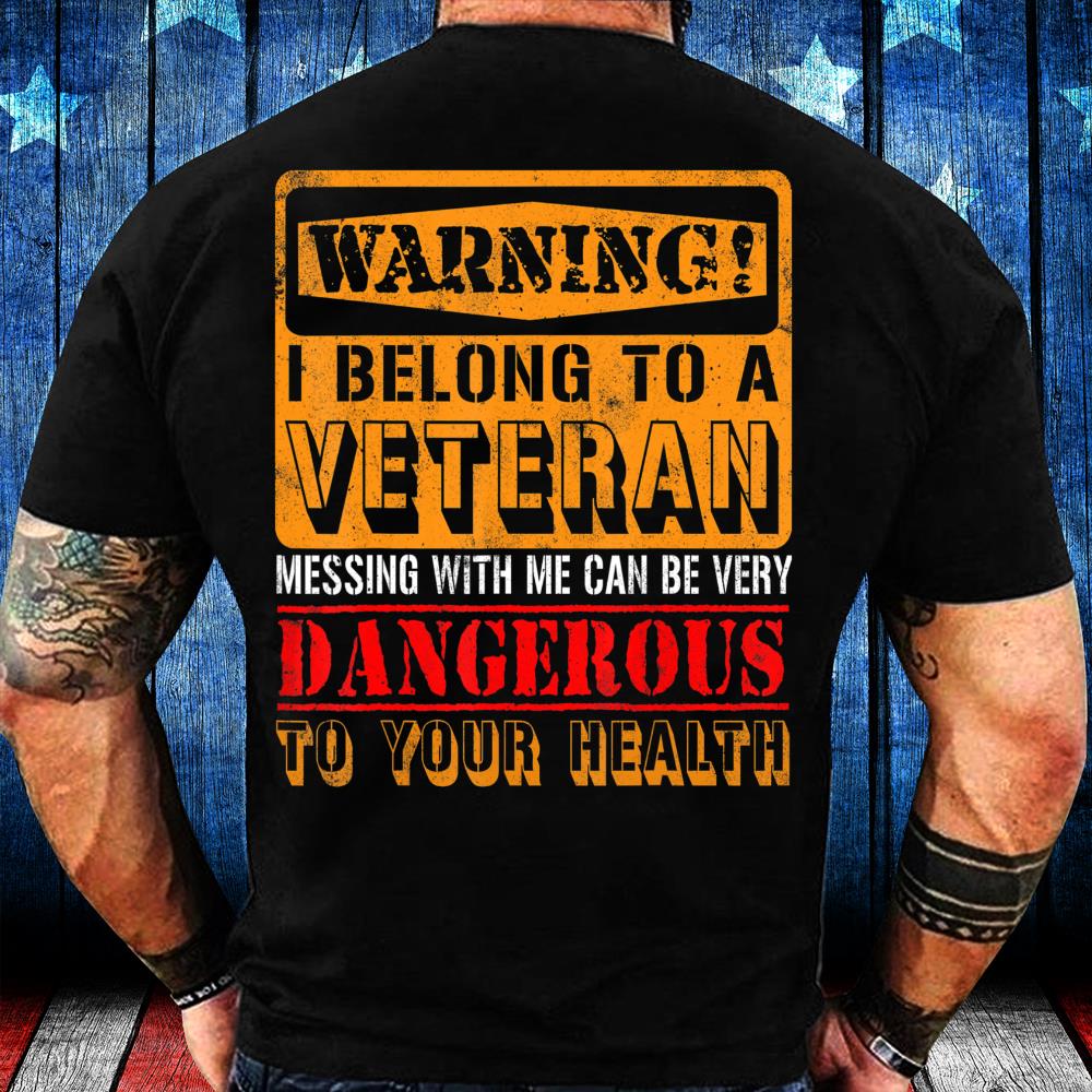 Warning I Belong To A Veteran Messing With Me Can Be Very Dangerous T-Shirt