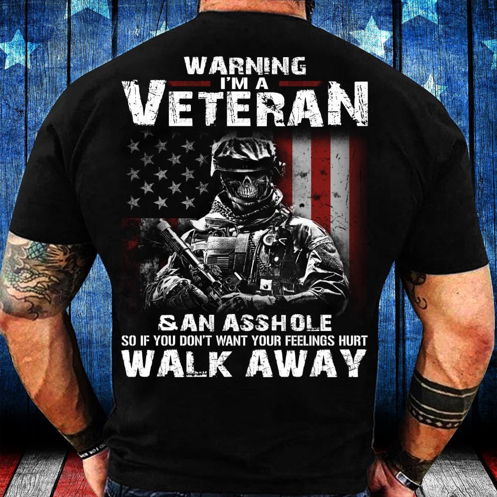 Warning I'm A Veteran If You Don't Want Your Feelings Hurt Walk Away T-Shirt