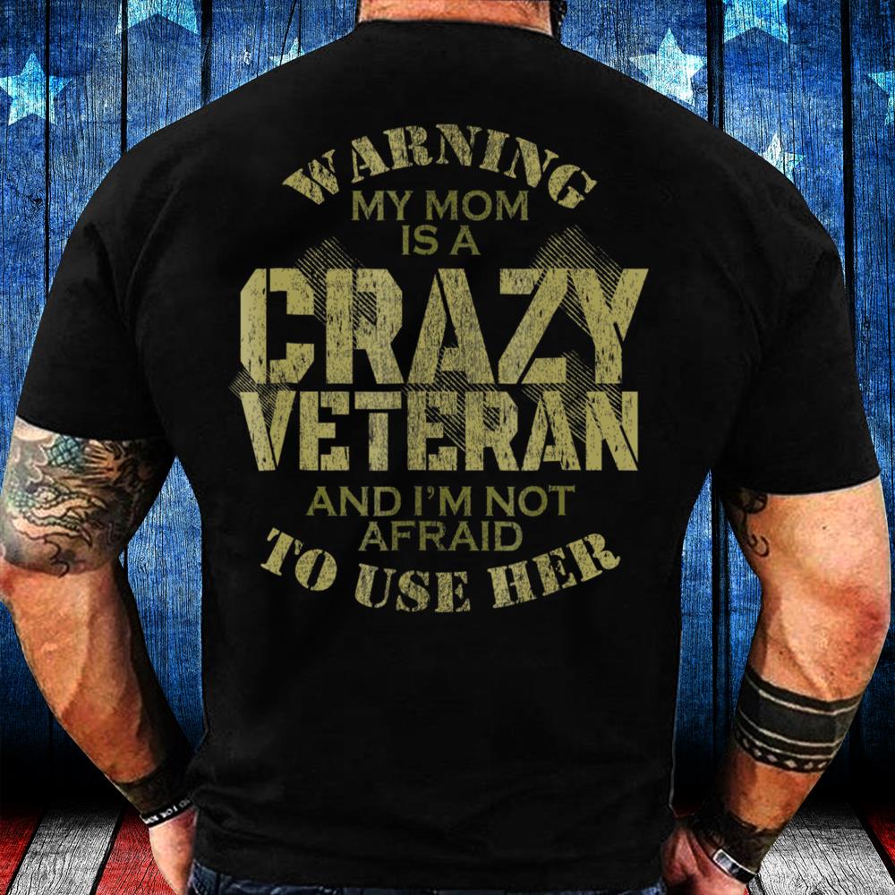 Veterans Shirt Warning My Mom Is A Crazy Veteran And I'm Not Afraid T-Shirt