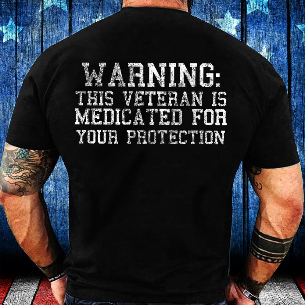 Warning This Veteran Is Medicated For Your Protection T-Shirt