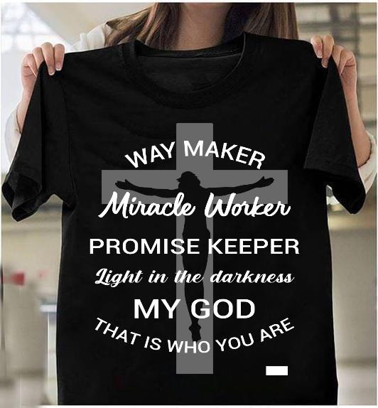 Way Maker Miracle Worker Promise Keeper My God That Is Who You Are T-Shirt