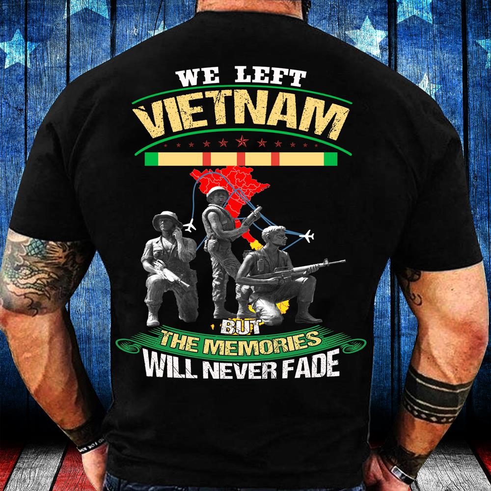 We Left Vietnam But The Memories Will Never Fade T-Shirt
