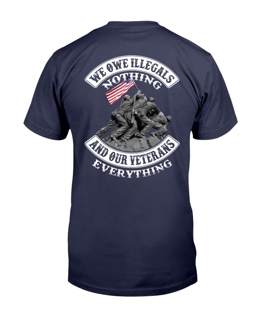 Veterans Shirt - We Owe Illegals Nothing And Our Veterans T-Shirt 1 