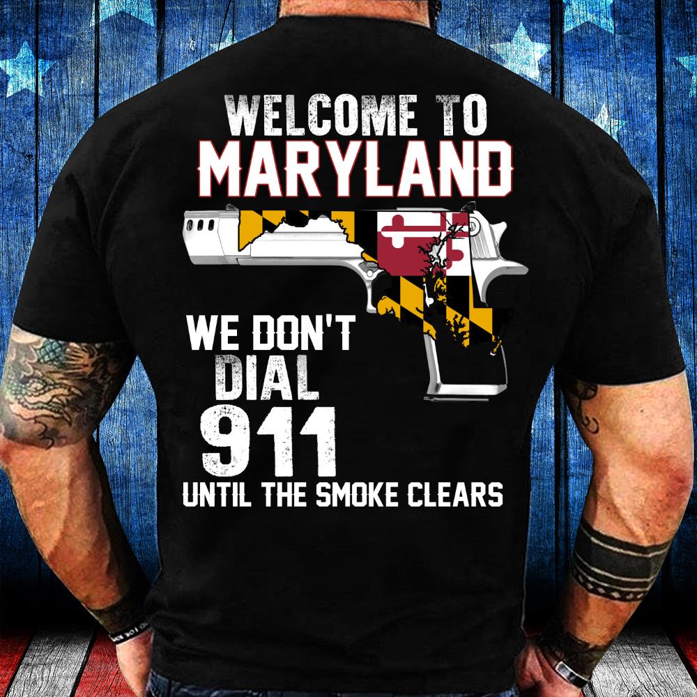 Welcome To Maryland We Don't Dial 911 Until The Smoke Clear T-Shirt