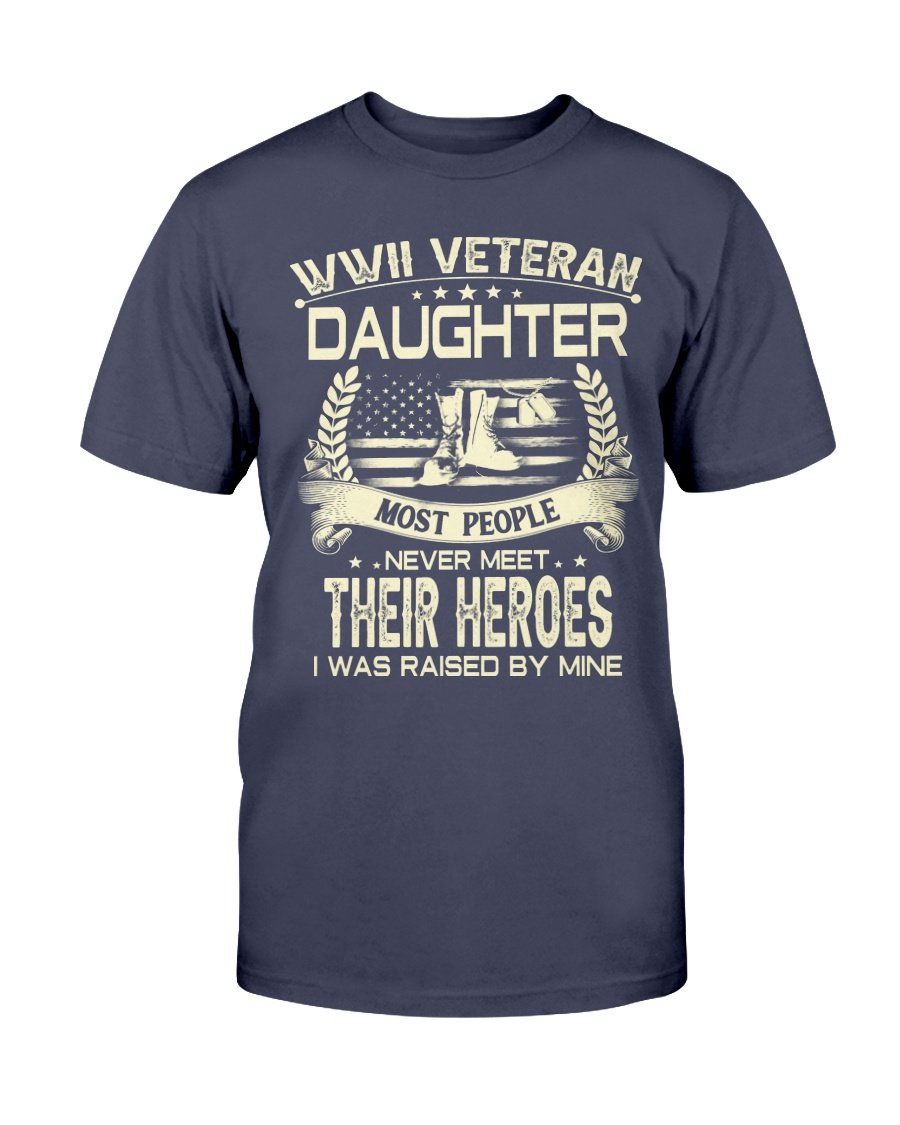 WWII Veteran Daughter Most People Never Meet Their Heroes I Was Raise By Mine T-Shirt 1