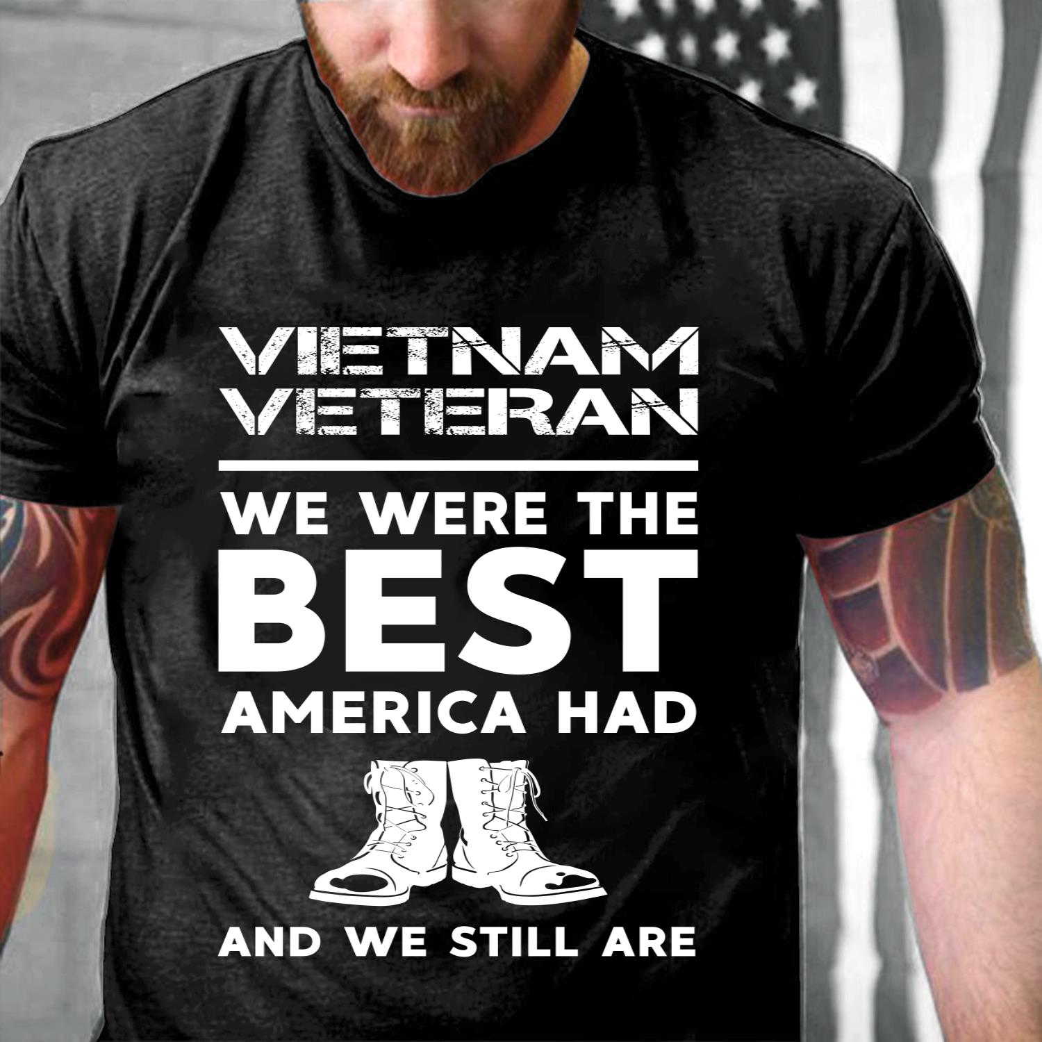 Vietnam Veteran We Were The Best America Had And We Still Are T-Shirt