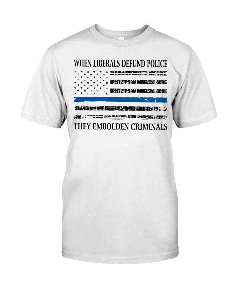 When Liberals Defund Police T-Shirt KM1008