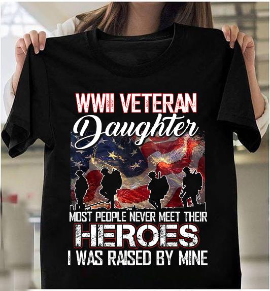WWII Veteran Daughter Most People Never Meet Their Heroes T-Shirt