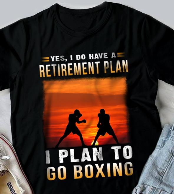 Yes, I Do Have A Retirement Plan I Plan To Go Boxing T-Shirt