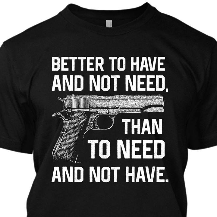 Better to have than nothing 2nd amendment t shirt ‘ GST funny shirts