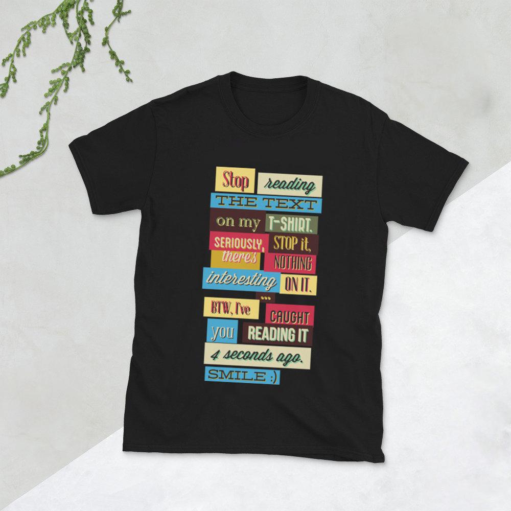 Stop reading text on my shirt unisex t-shirt ? GST