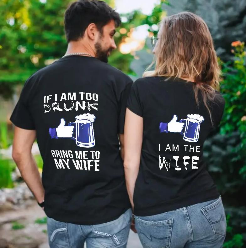 If I Am Too Drunk Take Me To My Wife/I Am The Wife  T-Shirt For Couple Lovers
