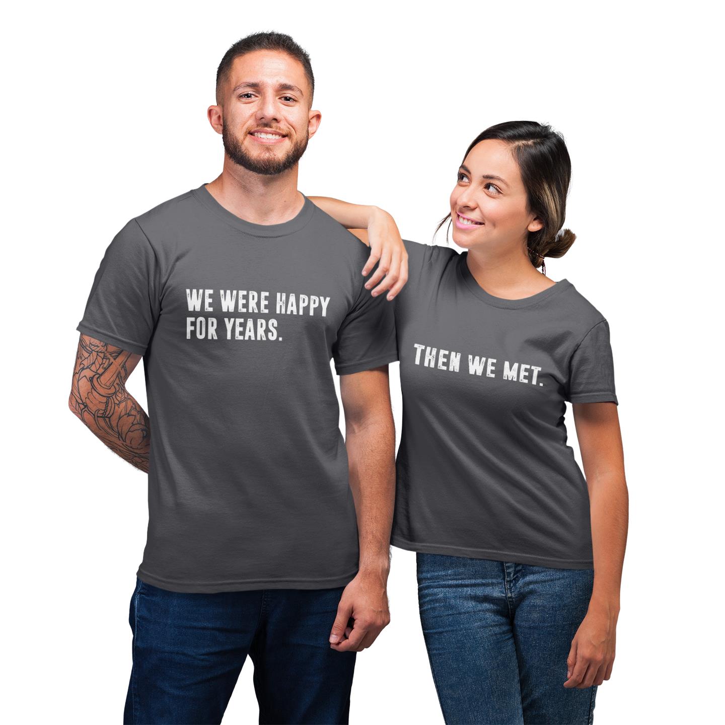 We Were Happy For Years Then We Met Funny Matching For Husband And Wife Couple Parents GiftT- Shirt